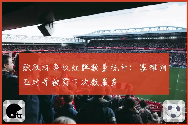 欧联杯争议红牌数量统计：塞维利亚对手被罚下次数最多