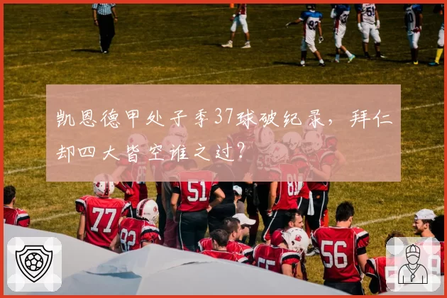 凯恩德甲处子季37球破纪录，拜仁却四大皆空谁之过？
